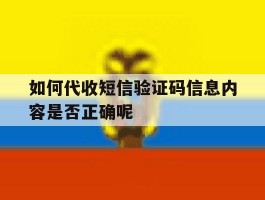关于如何代收短信验证码信息内容是否正确呢的信息