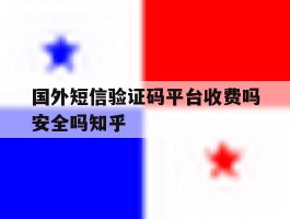 关于国外短信验证码平台收费吗安全吗知乎的信息