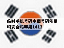 临时手机号码中国号码能用吗安全吗苹果1412的简单介绍