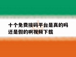 包含十个免费接码平台是真的吗还是假的啊视频下载的词条