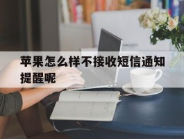 关于苹果怎么样不接收短信通知提醒呢的信息