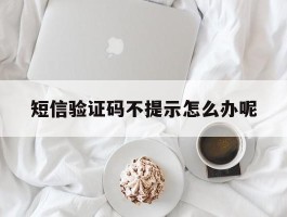 短信验证码不提示怎么办呢