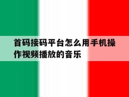 首码接码平台怎么用手机操作视频播放的音乐