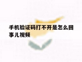 手机验证码打不开是怎么回事儿视频