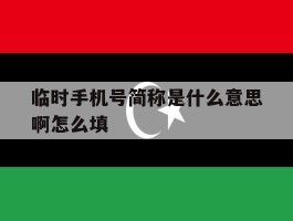 临时手机号简称是什么意思啊怎么填