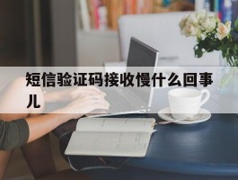 短信验证码接收慢什么回事儿