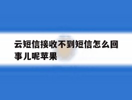云短信接收不到短信怎么回事儿呢苹果