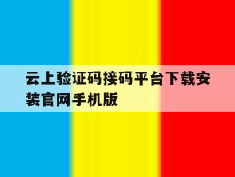 云上验证码接码平台下载安装官网手机版的简单介绍