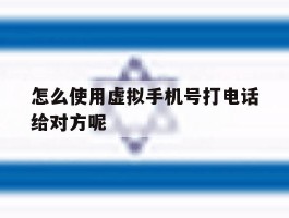 怎么使用虚拟手机号打电话给对方呢
