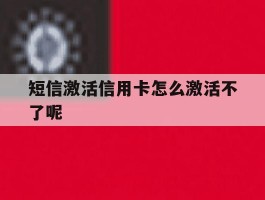 短信激活信用卡怎么激活不了呢