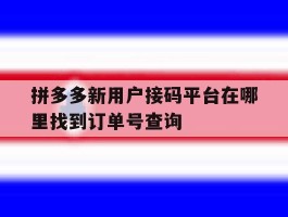 拼多多新用户接码平台在哪里找到订单号查询的简单介绍