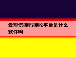 云短信接码接收平台是什么软件啊