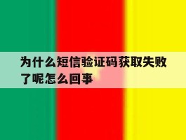 为什么短信验证码获取失败了呢怎么回事