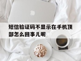 短信验证码不显示在手机顶部怎么回事儿呢