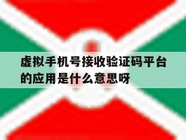 虚拟手机号接收验证码平台的应用是什么意思呀的简单介绍