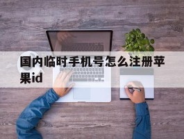 国内临时手机号怎么注册苹果id的简单介绍