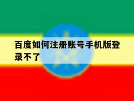 百度如何注册账号手机版登录不了