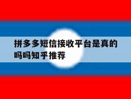 包含拼多多短信接收平台是真的吗吗知乎推荐的词条