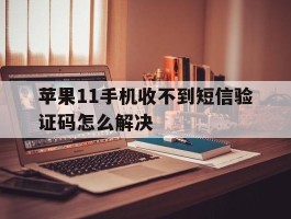 苹果11手机收不到短信验证码怎么解决