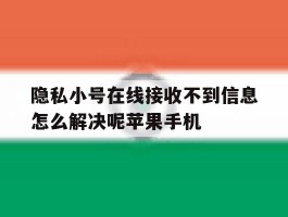 隐私小号在线接收不到信息怎么解决呢苹果手机的简单介绍