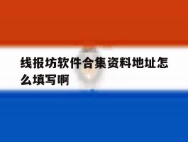 关于线报坊软件合集资料地址怎么填写啊的信息