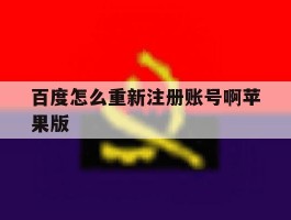 百度怎么重新注册账号啊苹果版