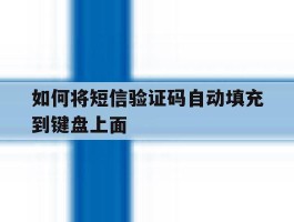 如何将短信验证码自动填充到键盘上面