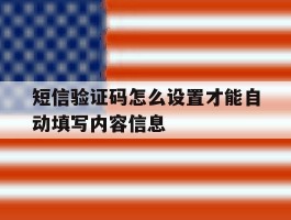 短信验证码怎么设置才能自动填写内容信息