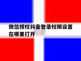 微信授权抖音登录权限设置在哪里打开