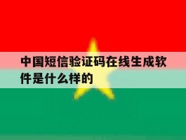 中国短信验证码在线生成软件是什么样的的简单介绍