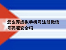 怎么弄虚拟手机号注册微信号码呢安全吗