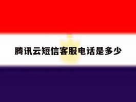 腾讯云短信客服电话是多少