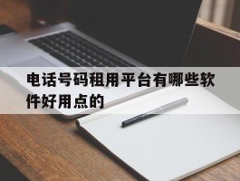 电话号码租用平台有哪些软件好用点的的简单介绍