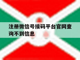 注册微信号接码平台官网查询不到信息