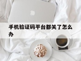 手机验证码平台都关了怎么办