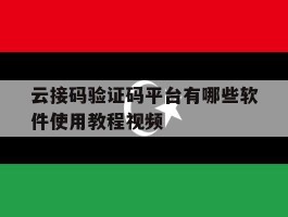 包含云接码验证码平台有哪些软件使用教程视频的词条