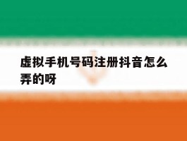 包含虚拟手机号码注册抖音怎么弄的呀的词条