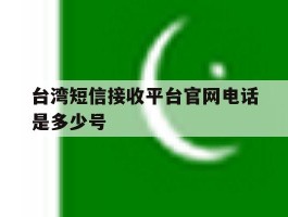台湾短信接收平台官网电话是多少号