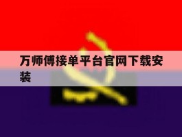 万师傅接单平台官网下载安装