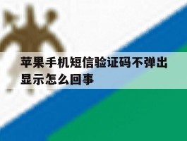 苹果手机短信验证码不弹出显示怎么回事