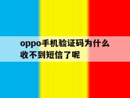 oppo手机验证码为什么收不到短信了呢