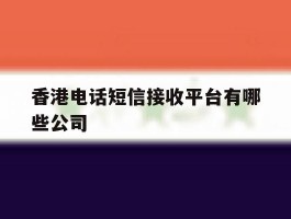 香港电话短信接收平台有哪些公司