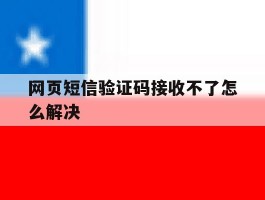 网页短信验证码接收不了怎么解决