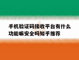 手机验证码接收平台有什么功能嘛安全吗知乎推荐的简单介绍