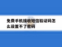 免费手机接收短信验证码怎么设置不了密码