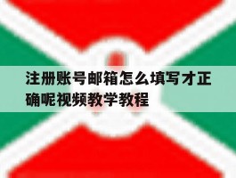 注册账号邮箱怎么填写才正确呢视频教学教程