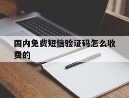 国内免费短信验证码怎么收费的