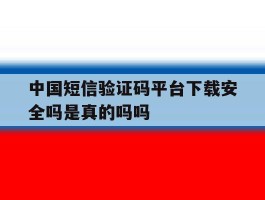 中国短信验证码平台下载安全吗是真的吗吗的简单介绍