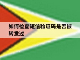 如何检查短信验证码是否被转发过