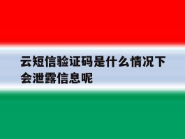 云短信验证码是什么情况下会泄露信息呢的简单介绍